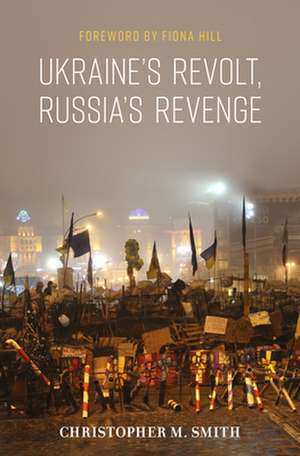 Ukraine's Revolt, Russia's Revenge de Christopher M. Smith