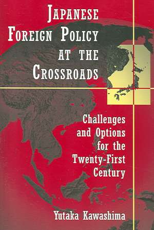 Japanese Foreign Policy at the Crossroads: Challenges and Options for the Twenty-First Century de Yutaka Kawashima