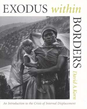 Exodus within Borders: An Introduction to the Crisis of Internal Displacement de David A. Korn