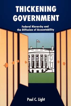 Thickening Government: Federal Hierarchy and the Diffusion of Accountability de Paul C. Light