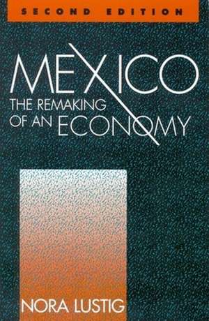 Mexico: The Remaking of an Economy de Nora Claudia Lustig