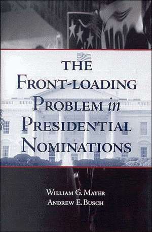 The Front-Loading Problem in Presidential Nominations de William G. Mayer