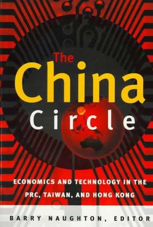 The China Circle: Economics and Technology in the PRC, Taiwan, and Hong Kong de Barry Naughton