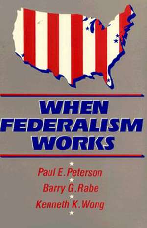 When Federalism Works de Paul E. Peterson