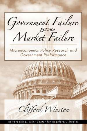 Government Failure versus Market Failure: Microeconomics Policy Research and Government Performance de Clifford Winston