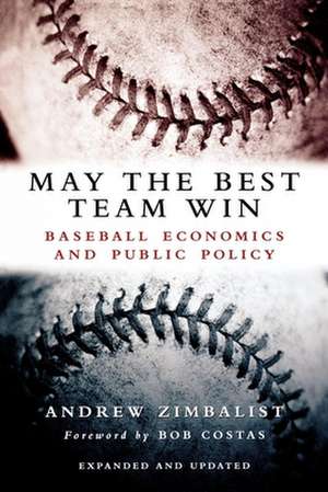 May the Best Team Win: Baseball Economics and Public Policy de Andrew Zimbalist