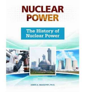 The History of Nuclear Power de Ph. D. James a. Mahaffey