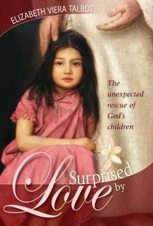 Surprised by Love: The Unexpected Rescue of God's Children de Elizabeth Viera Talbot