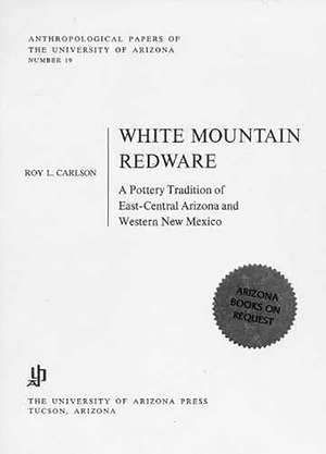 White Mountain Redware: A Pottery Tradition of East-Central Arizona and Western New Mexico de Roy L. Carlson