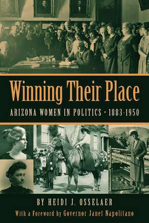 Winning Their Place: Arizona Women in Politics, 1883-1950 de Heidi J. Osselaer