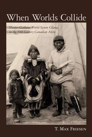 When Worlds Collide: Hunter-Gatherer World-System Change in the 19th Century Canadian Arctic de T. Max Friesen