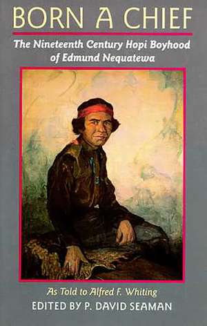 Born a Chief: The Nineteenth Century Hopi Boyhood of Edmund Nequatewa, as told to Alfred F. Whiting de Edmund Nequatewa