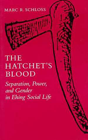 The Hatchet's Blood: Separation, Power, and Gender in Ehing Social Life de Marc R. Schloss