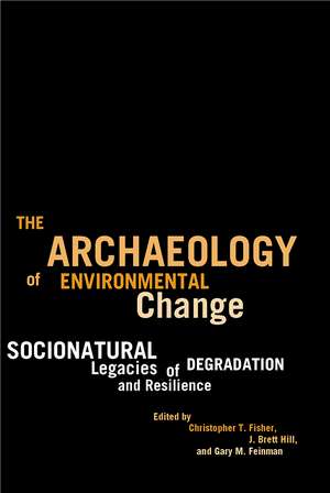 The Archaeology of Environmental Change: Socionatural Legacies of Degradation and Resilience de Christopher T. Fisher