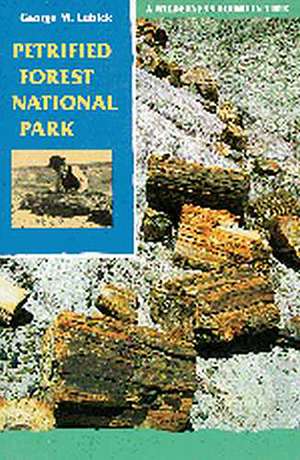 Petrified Forest National Park: A Wilderness Bound in Time de George M. Lubick