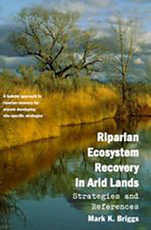 Riparian Ecosystem Recovery in Arid Lands: Strategies and References de Mark K. Briggs