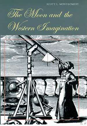 The Moon and the Western Imagination de Scott L. Montgomery