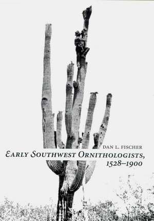 Early Southwest Ornithologists, 1528-1900 de Dan Fischer