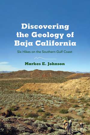 Discovering the Geology of Baja California: Six Hikes on the Southern Gulf Coast de Markes E. Johnson