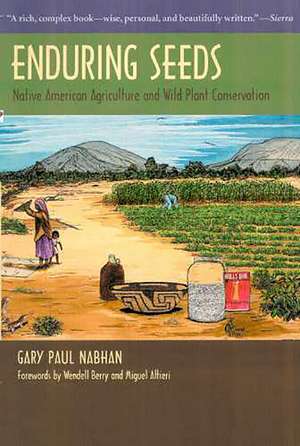 Enduring Seeds: Native American Agriculture and Wild Plant Conservation de Gary Paul Nabhan