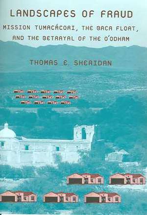 Landscapes of Fraud: Mission Tumacácori, the Baca Float, and the Betrayal of the O’odham de Thomas E. Sheridan