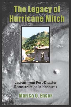 The Legacy of Hurricane Mitch: Lessons from Post-Disaster Reconstruction in Honduras de Marisa O. Ensor