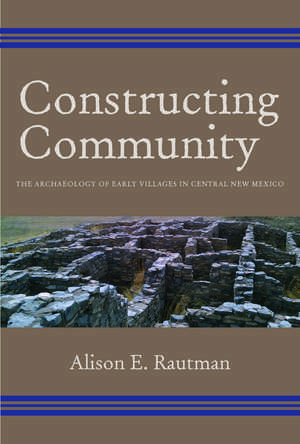 Constructing Community: The Archaeology of Early Villages in Central New Mexico de Alison E. Rautman