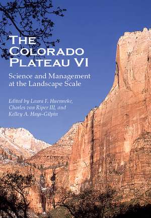 The Colorado Plateau VI: Science and Management at the Landscape Scale de Laura Foster Huenneke