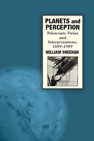 Planets and Perception: Telescopic Views and Interpretations, 1609-1909 de William Sheehan