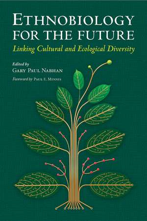 Ethnobiology for the Future: Linking Cultural and Ecological Diversity de Gary Paul Nabhan