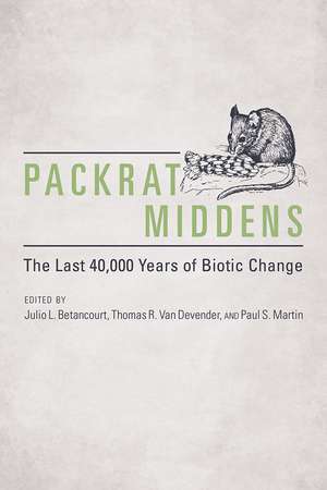 Packrat Middens: The Last 40,000 Years of Biotic Change de Julio L. Betancourt