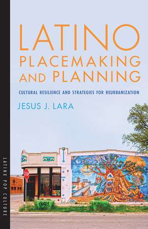 Latino Placemaking and Planning: Cultural Resilience and Strategies for Reurbanization de Jesus J. Lara