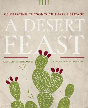 A Desert Feast: Celebrating Tucson's Culinary Heritage de Carolyn Niethammer