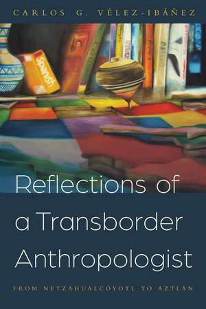 Reflections of a Transborder Anthropologist: From Netzahualcóyotl to Aztlán de Carlos G. Vélez-Ibáñez