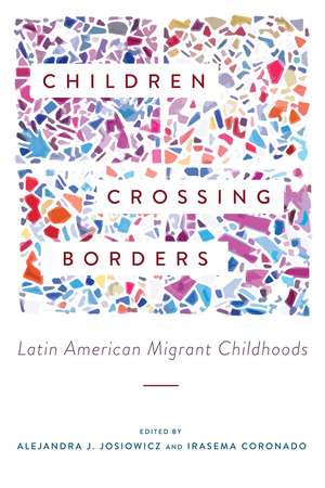 Children Crossing Borders: Latin American Migrant Childhoods de Alejandra J Josiowicz