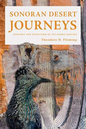 Sonoran Desert Journeys: Ecology and Evolution of Its Iconic Species de Theodore H. Fleming