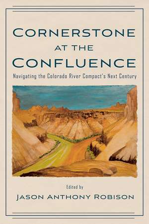 Cornerstone at the Confluence: Navigating the Colorado River Compact's Next Century de Jason A. Robison