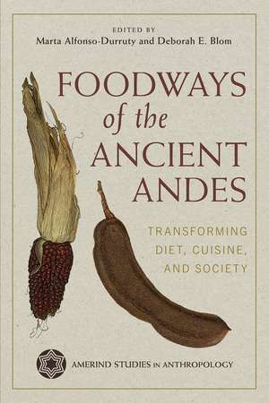 Foodways of the Ancient Andes: Transforming Diet, Cuisine, and Society de Marta P Alfonso-Durruty