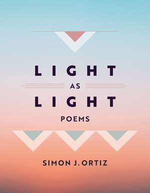 Light As Light: Poems de Simon J. Ortiz