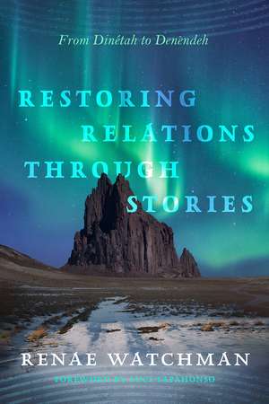 Restoring Relations Through Stories: From Dinétah to Denendeh de Renae Watchman