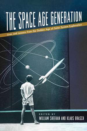 The Space Age Generation: Lives and Lessons from the Golden Age of Solar System Exploration de William Sheehan