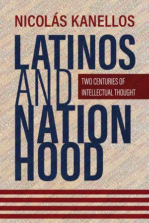 Latinos and Nationhood: Two Centuries of Intellectual Thought de Nicolás Kanellos