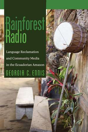 Rainforest Radio: Language Reclamation and Community Media in the Ecuadorian Amazon de Georgia Ennis