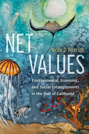 Net Values: Environmental, Economic, and Social Entanglements in the Gulf of California de Nicole D. Peterson