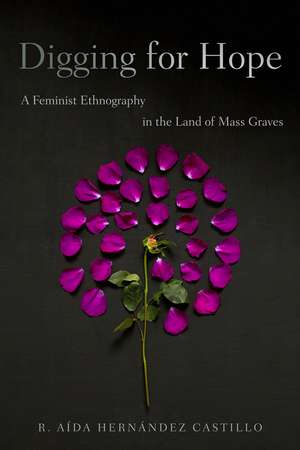 Digging for Hope: A Feminist Ethnography in the Land of Mass Graves de R. Aída Hernández Castillo