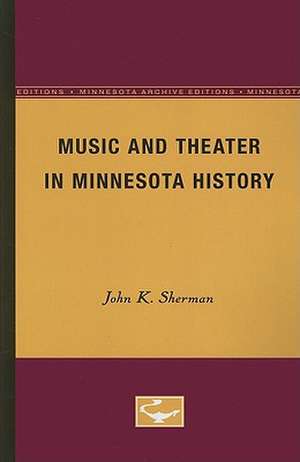 Music and Theater in Minnesota History de John K. Sherman