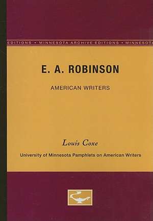 E.A. Robinson - American Writers 17: University of Minnesota Pamphlets on American Writers de Louis O. Coxe