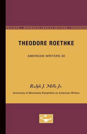 Theodore Roethke - American Writers 30: University of Minnesota Pamphlets on American Writers de Ralph J. Mills Jr