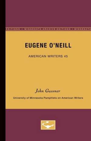 Eugene O’Neill - American Writers 45: University of Minnesota Pamphlets on American Writers de John Gassner