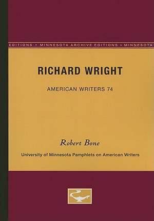 Richard Wright - American Writers 74: University of Minnesota Pamphlets on American Writers de Robert Bone